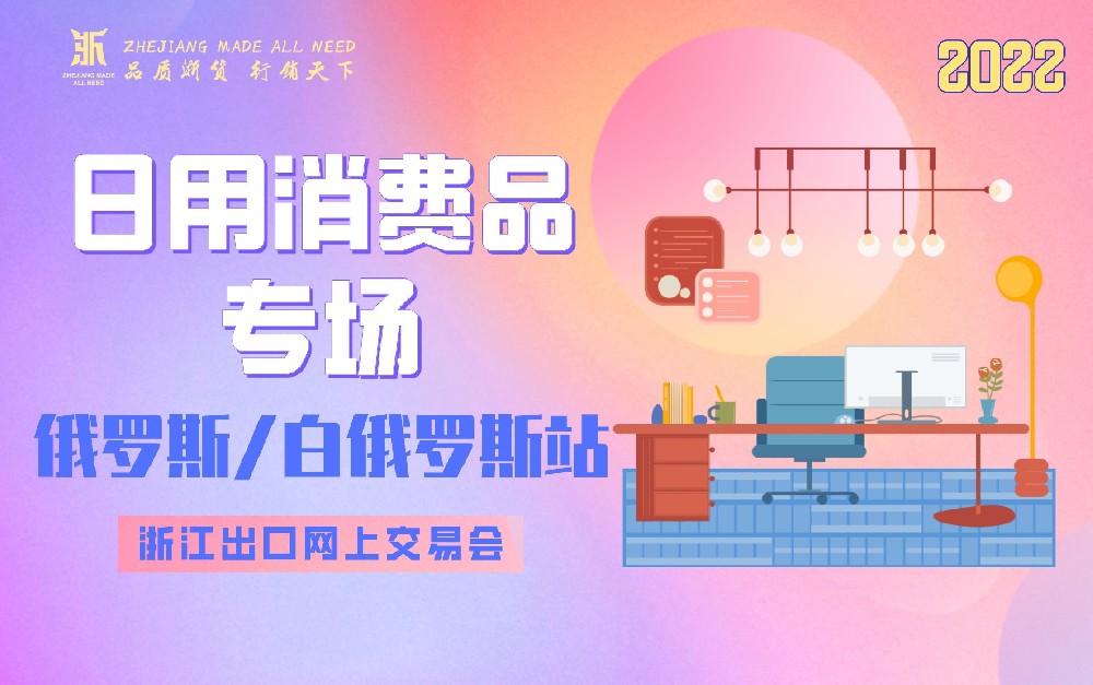2022浙江出口網(wǎng)上交易會(huì)（俄羅斯白俄羅斯站－日用消費(fèi)品專(zhuān)場(chǎng)）